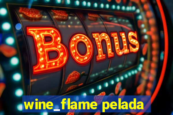 wine_flame pelada